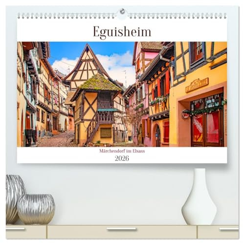 Eguisheim - Märchendorf im Elsass (hochwertiger Premium Wandkalender 2026 DIN A2 quer), Kunstdruck in Hochglanz: Wenige Kilometer von Colmar liegt das ... Fachwerkhäusern. (CALVENDO Orte)