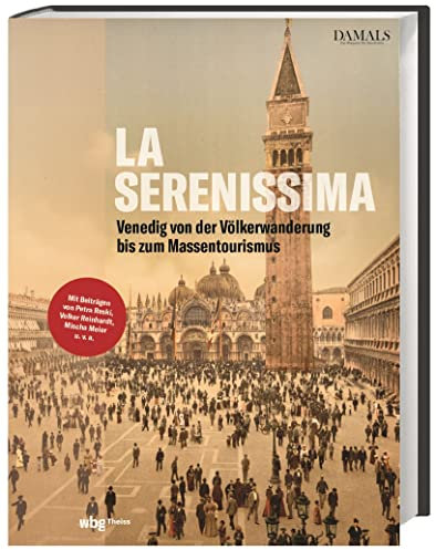 La Serenissima: Die Geschichte Venedigs von der Völkerwanderung bis zum Massentourismus