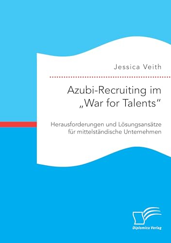 Azubi-Recruiting im War for Talents“. Herausforderungen und Lösungsansätze für mittelständische Unternehmen