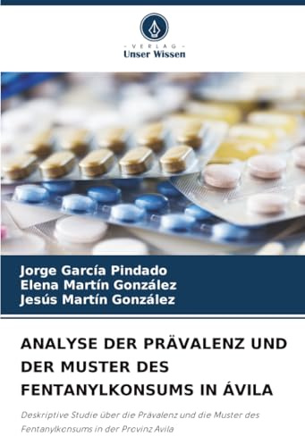 ANALYSE DER PRÄVALENZ UND DER MUSTER DES FENTANYLKONSUMS IN ÁVILA: Deskriptive Studie über die Prävalenz und die Muster des Fentanylkonsums in der Provinz Avila
