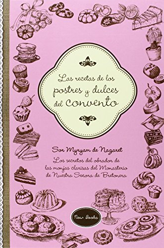 Las Recetas De Los Postres Y Dulces Del Convento: Los secretos del obrador de las monjas clarisas del Monasterio de Nuestra Señora de la Bretonera (Cuadernos de recetas)