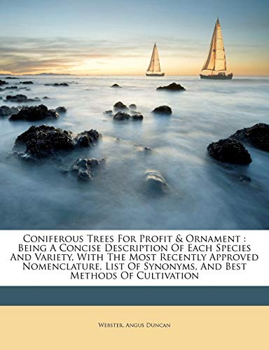 Coniferous trees for profit & ornament: being a concise description of each species and variety, with the most recently approved nomenclature, list of synonyms, and best methods of cultivation