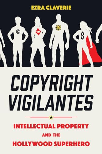 Copyright Vigilantes: Intellectual Property and the Hollywood Superhero