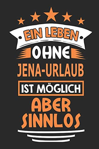 Ein Leben ohne Jena-Urlaub ist möglich aber sinnlos: Notizbuch, Notizblock, 110 Seiten, Souvenir Geschenk Buch, auch als Dekoration geeignet