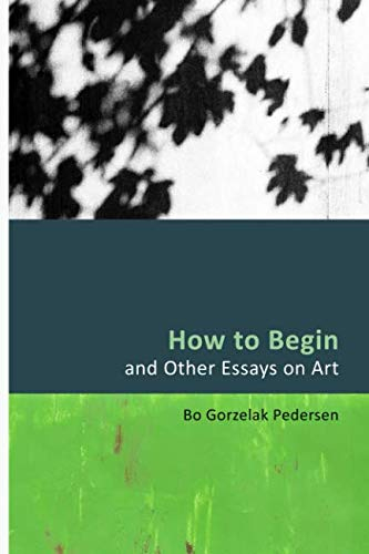 How to Begin and Other Essays on Art