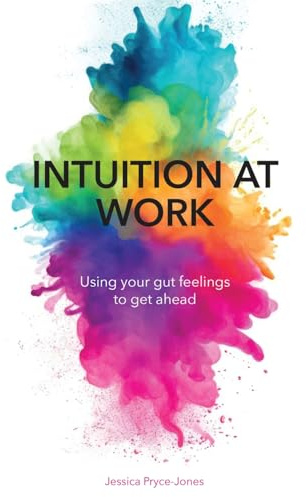 Intuition At Work: Using Your Gut Feelings to Get Ahead