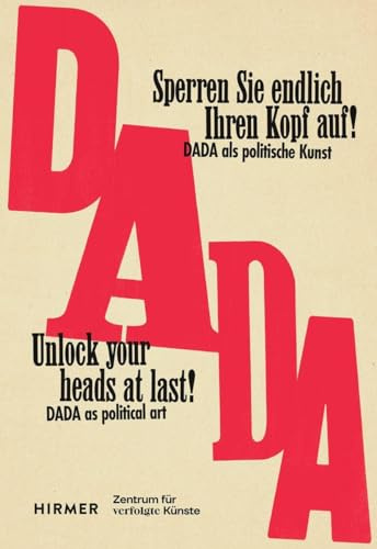 „Sperren Sie endlich Ihren Kopf auf!“ - UNLOCK YOUR HEADS AT LAST!: Dada als politische Kunst zwischen den Weltkriegen - The political art of Dada between the wars