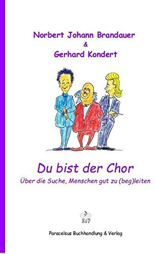 Du bist der Chor: Über die Suche, Menschen gut zu (beg)leiten