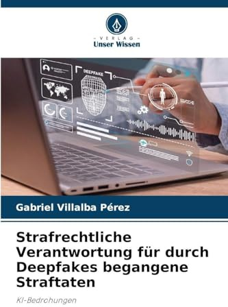 Strafrechtliche Verantwortung für durch Deepfakes begangene Straftaten: KI-Bedrohungen