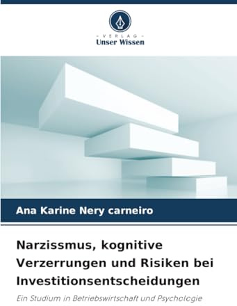 Narzissmus, kognitive Verzerrungen und Risiken bei Investitionsentscheidungen: Ein Studium in Betriebswirtschaft und Psychologie