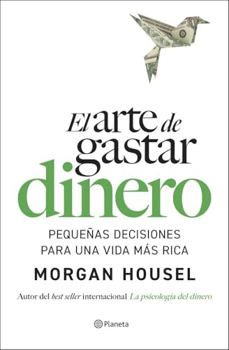 El arte de gastar dinero: Pequeñas decisiones para una vida más rica (No Ficción)