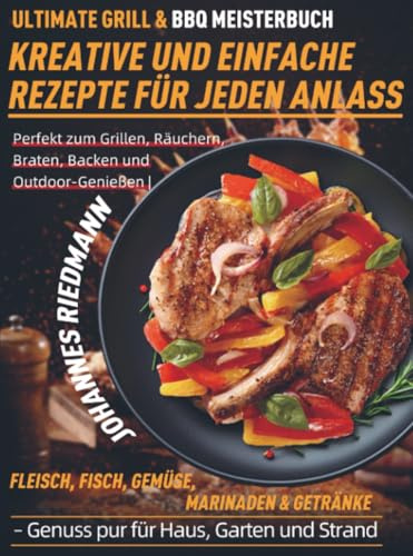Ultimate Grill & BBQ Meisterbuch – Kreative und einfache Rezepte für jeden Anlass: Perfekt zum Grillen, Räuchern, Braten, Backen und Outdoor-Genießen ... Getränke - Genuss pur für Haus, Garten und St