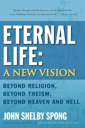 Eternal Life: A New Vision: Beyond Religion, Beyond Theism, Beyond Heaven and Hell – A Spiritual Autobiography on God, Death, and Belief
