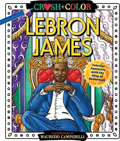 Lebron James: Colorful Fantasies With the King of Basketball (Crush + Color)