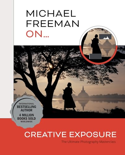 Michael Freeman On... Creative Exposure: The Ultimate Photography Masterclass (Michael Freeman Masterclasses)
