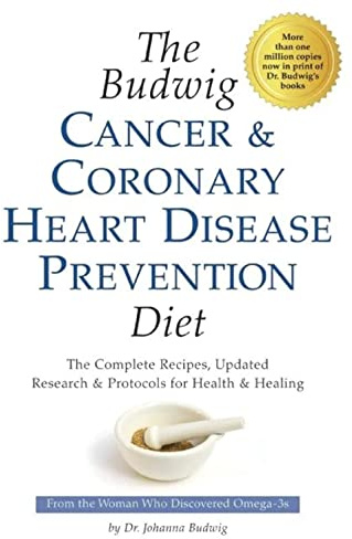 Budwig Cancer & Coronary Heart Disease Prevention Diet: The Complete Recipes, Updated Research & Protocols for Health & Healing