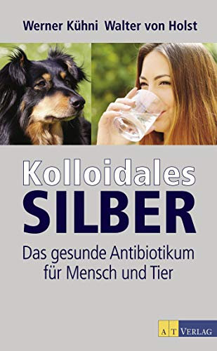 Kolloidales Silber: Das gesunde Antibiotikum für Mensch und Tier