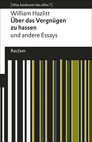 Über das Vergnügen zu hassen und andere Essays. [Was bedeutet das alles?]: Hazlitt, William – Erläuterungen; Denkanstöße; Analyse (Reclams Universal-Bibliothek)