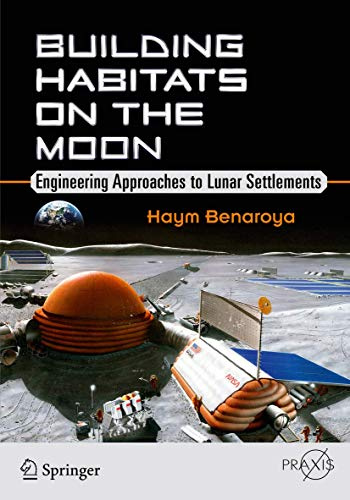 Building Habitats on the Moon: Engineering Approaches to Lunar Settlements (Springer Praxis Books)