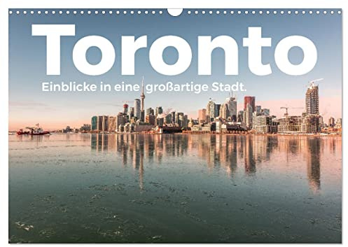 Toronto - Einblicke in eine großartige Stadt. (Wandkalender 2026 DIN A3 quer), CALVENDO Monatskalender: Kommen Sie mit auf eine idyllische Reise nach Toronto. (CALVENDO Orte)