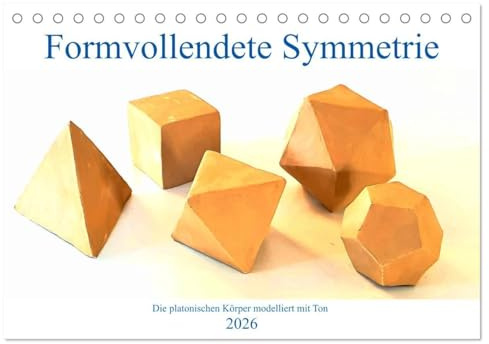 Formvollendete Symmetrie - Die platonischen Körper modelliert mit Ton (Tischkalender 2026 DIN A5 quer), CALVENDO Monatskalender: Die fünf platonischen ... und in Szene gesetzt (CALVENDO Wissenschaft)