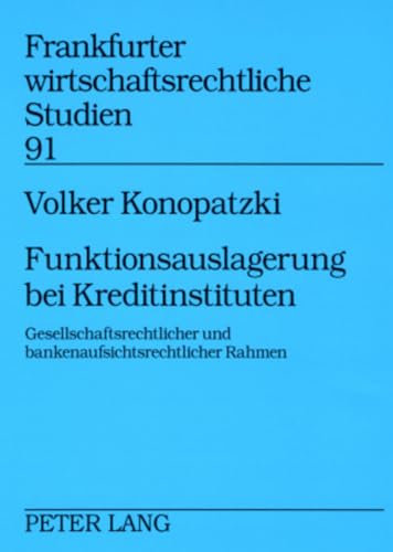 Funktionsauslagerung bei Kreditinstituten: Gesellschaftsrechtlicher und bankenaufsichtsrechtlicher Rahmen (Frankfurter wirtschaftsrechtliche Studien, Band 91)
