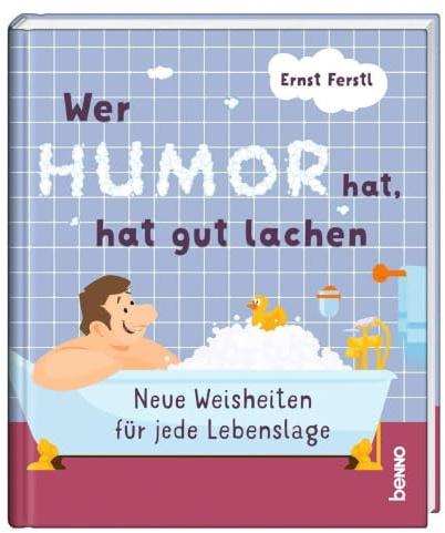 Wer Humor hat, hat gut lachen: Neue Weisheiten für jede Lebenslage