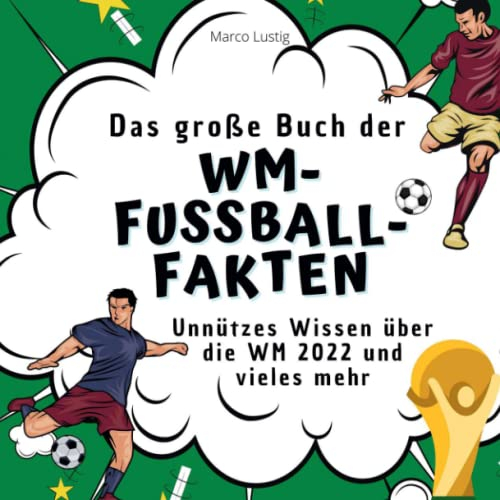 Das große Buch der WM-Fußball-Fakten: Unnützes Wissen über die WM 2022 und vieles mehr