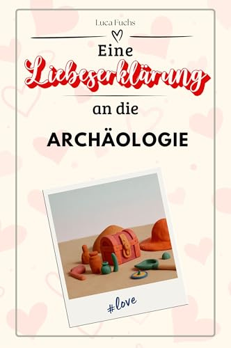 Eine Liebeserklärung an die Archäologie - Die große Hommage - das perfekte Geschenk für Weihnachten und Geburtstag und jeden Anlass