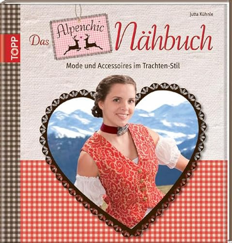 Das Alpenchic-Nähbuch: Mode und Accessoires im Trachten-Stil