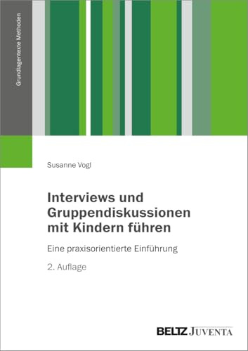 Interviews und Gruppendiskussionen mit Kindern führen: Eine praxisorientierte Einführung (Grundlagentexte Methoden)