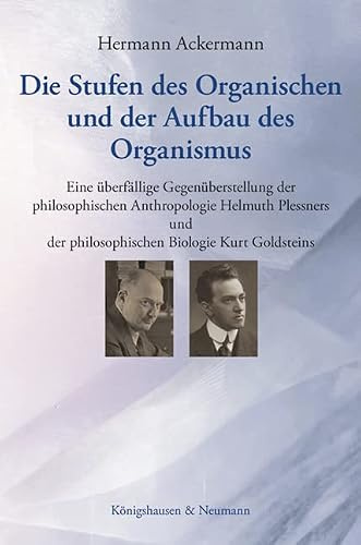 Die Stufen des Organischen und der Aufbau des Organismus: Eine überfällige Gegenüberstellung der philosophischen Anthropologie Helmuth Plessners und der philosophischen Biologie Kurt Goldsteins