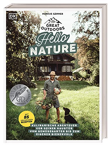 The Great Outdoors – Hello Nature: Kulinarische Abenteuer vor deiner Haustür – vom Gemüsegarten bis zum eigenen Bienenvolk. Mit 85 grandiosen Rezepten