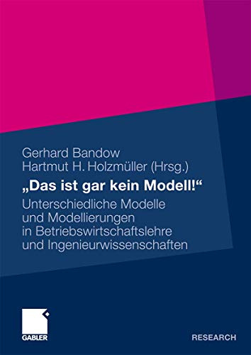 Das ist gar kein Modell!: Unterschiedliche Modelle und Modellierungen in Betriebswirtschaftslehre und Ingenieurwissenschaften