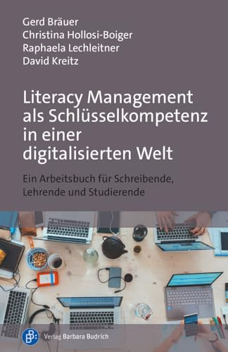 Literacy Management als Schlüsselkompetenz in einer digitalisierten Welt: Ein Arbeitsbuch für Schreibende, Lehrende und Studierende