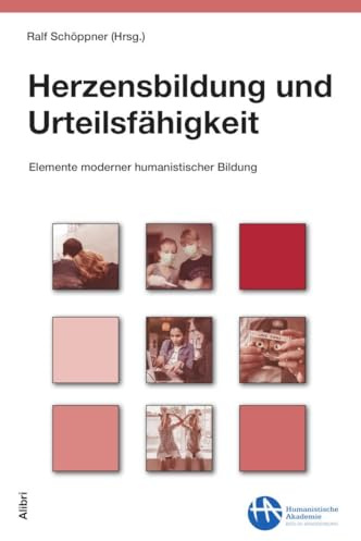 Herzensbildung und Urteilsfähigkeit: Elemente moderner humanistischer Bildung (Schriftenreihe der Humanistischen Akademie Berlin)