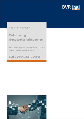 Outsourcing in Genossenschaftsbanken: Ein Leitfaden aus betriebswirtschaftlicher und rechtlicher Sicht (BVR-Bankenreihe)