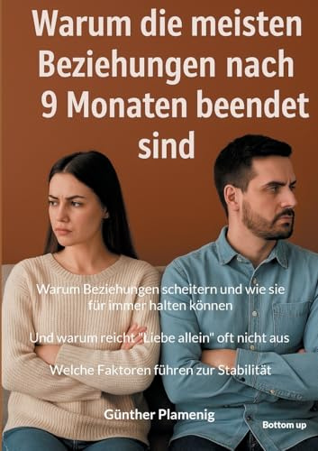 Warum die meisten Beziehungen nach 9 Monaten beendet sind: Warum Beziehungen scheitern und wie sie für immer halten können. Und warum reicht Liebe ... aus. Welche Faktoren führen zur Stabilität.