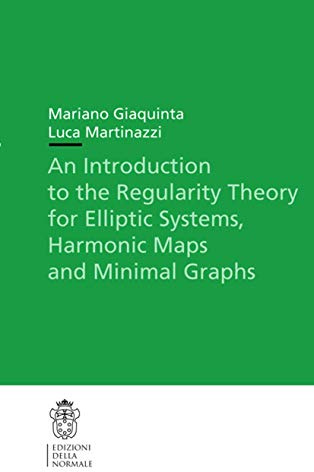 An Introduction to the Regularity Theory for Elliptic Systems, Harmonic Maps and Minimal Graphs (Publications of the Scuola Normale Superiore, 11, Band 11)