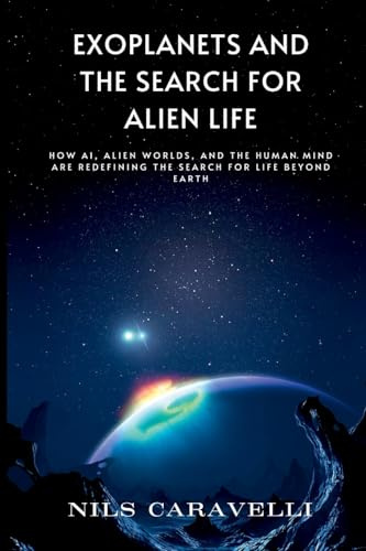 Exoplanets and the Search for Alien Life: How AI, Alien Worlds, and the Human Mind Are Redefining the Search for Life Beyond Earth