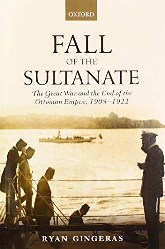Fall of the Sultanate: The Great War and the End of the Ottoman Empire 1908-1922 (The Greater War) (Greater War 1912-1923)