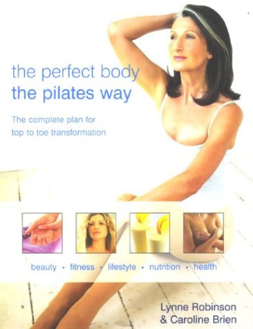 Perfect Body: The Pilates Way: The Complete Plan for Top to Toe Tr