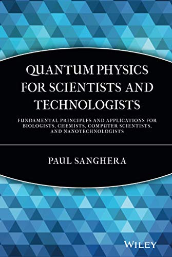 Quantum Physics for Scientists and Technologists: Fundamental Principles and Applications for Biologists, Chemists, Computer Scientists, and Nanotechnologists