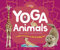 Yoga Animals: A Wild Introduction to Kid-Friendly Poses