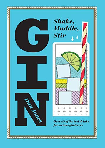Gin: Shake, Muddle, Stir: Over 40 of the Best Gin Drinks for Serious Gin Lovers