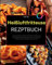 Das XXL Heißluftfritteuse Rezeptbuch: Ein Kochbuch für Anfänger und Profis - Einfache und schmackhafte Gerichte für jeden Tag im Jahr inklusive Snacks, Desserts, Beilagen und vieles mehr