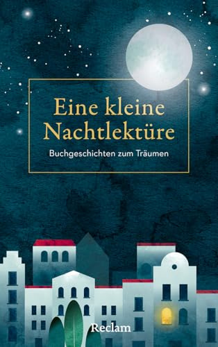 Eine kleine Nachtlektüre. Buchgeschichten zum Träumen: Das Gute-Nacht-Buch für Erwachsene mit Gedichten, Geschichten und literarischen Anekdoten für jeden Abend