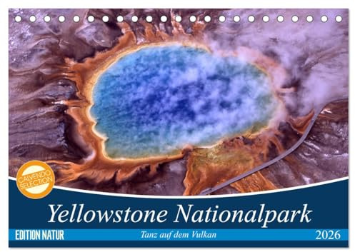 Yellowstone Nationalpark. Tanz auf dem Vulkan (Tischkalender 2026 DIN A5 quer), CALVENDO Monatskalender: Das Naturwunder im US Bundesstaat Wyoming (CALVENDO Natur)