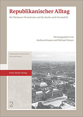 Republikanischer Alltag: Die Weimarer Demokratie und die Suche nach Normalität (Weimarer Schriften zur Republik)