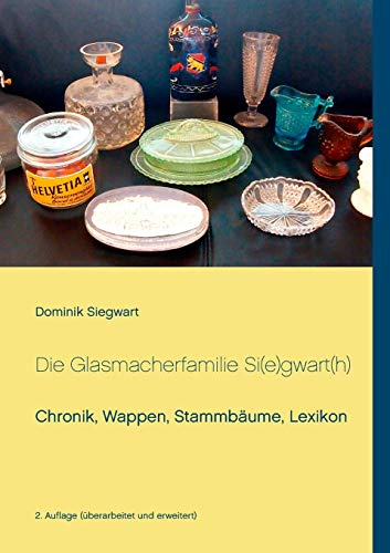 Die Glasmacherfamilie Si(e)gwart(h): Chronik, Wappen, Stammbäume, Lexikon